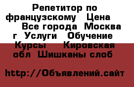 Репетитор по французскому › Цена ­ 800 - Все города, Москва г. Услуги » Обучение. Курсы   . Кировская обл.,Шишканы слоб.